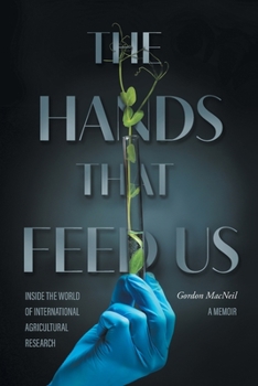 Paperback The Hands that Feed Us: Inside the World of International Agricultural Research - A Memoir Book