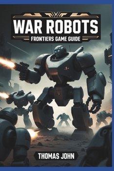 Paperback War Robots Frontier Game Guide: Unleash the Mech Mayhem and Dominate the Battlefield Book