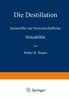 Paperback Die Destillation Industrieller Und Forstwirtschaftlicher Holzabfälle [German] Book