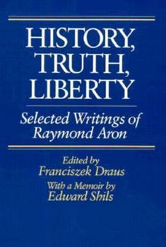 Hardcover History, Truth, Liberty: Selected Writings of Raymond Aron Book