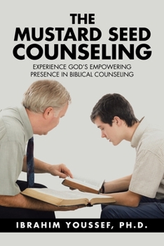 Paperback The Mustard Seed Counseling: Experience God's Empowering Presence in Biblical Counseling Book