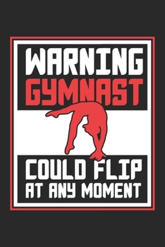 Warning Gymnast Could Flip at Any Moment: Athlete Gym Workout Sportsman Notebook 6x9 Inches 120 dotted pages for notes, drawings, formulas | Organizer writing book planner diary
