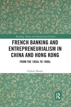 Paperback French Banking and Entrepreneurialism in China and Hong Kong: From the 1850s to 1980s Book