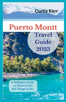 Paperback Puerto Montt Travel Guide 2023: A Definitive Guide on Where to Go and Things to Do. Book