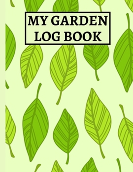 My Garden Log Book: Garden Planting Journal, Gardener Logbook To Record, Track Plants and Projects, Gardening Gifts For Garden Lovers Women, Men, Mom, Dad (8,5" x 11")