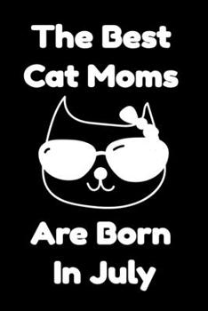 Paperback The Best Cat Moms Are Born In July: Journal Cat Lovers Gifts For Women/Men/Coworkers/Colleagues/Students/Friends/, Funny Cat Lover Notebook, Birthday Book