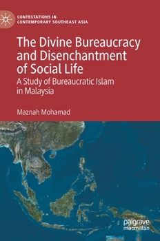 Hardcover The Divine Bureaucracy and Disenchantment of Social Life: A Study of Bureaucratic Islam in Malaysia Book