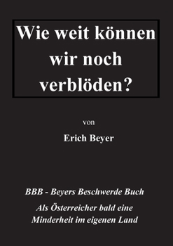 Paperback Wie weit können wir noch verblöden?: BBB - Beyer's Beschwerde Buch [German] Book