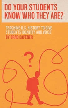 Paperback Do Your Students Know Who They Are?: Teaching U.S. History to Give Students Identity and Voice Book