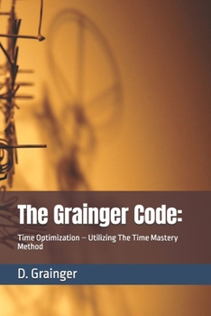 Paperback The Grainger Code: Time Optimization - Utilizing The Time Mastery Method Book