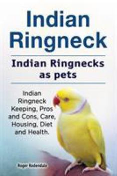 Paperback Indian Ringneck. Indian Ringnecks as pets. Indian Ringneck Keeping, Pros and Cons, Care, Housing, Diet and Health. Book