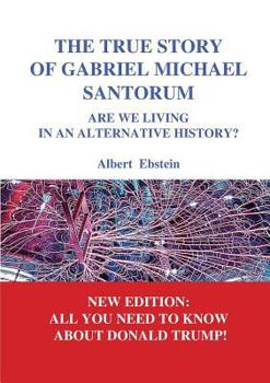 Paperback The true story of Gabriel Michael Santorum: Are we living in an alternative history? Book