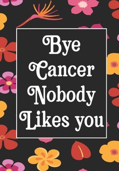 Bye Cancer Nobody likes you: Funny Cancer Gifts For Women - Cancer Survivor Gifts For Women & Men  (7x10) Lined Journal Notebooks