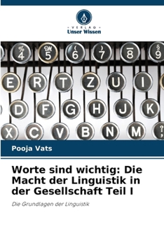 Worte sind wichtig: Die Macht der Linguistik in der Gesellschaft Teil I (German Edition)