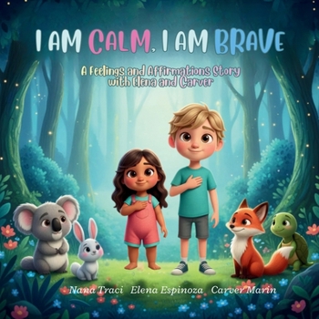 I Am Calm, I Am Brave : A Feelings and Affirmations Story with Elena and Carver
