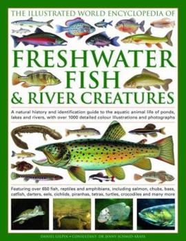 Hardcover The Illustrated World Encyclopedia of Freshwater Fish & River Creatures: A Natural History and Identification Guide to the Animal Life of the Rivers a Book