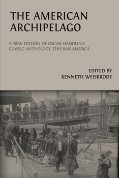 The American Archipelago: A New Edition of Oscar Handlin's Classic Anthology, 'This Was America'
