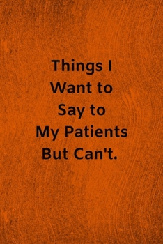 Paperback Things I Want to Say to My Patients But Can't: Lined Journal Medical Notebook To Write in Book