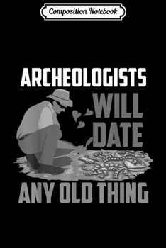 Paperback Composition Notebook: Cute Archeologists Will Date Any Old Thing Gift Journal/Notebook Blank Lined Ruled 6x9 100 Pages Book