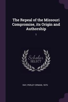 Paperback The Repeal of the Missouri Compromise, its Origin and Authorship: 1 Book