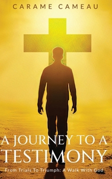Hardcover A Journey to a Testimony: From Trials to Triumphs: A Walk with God Book