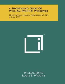 Paperback A Shorthand Diary Of William Byrd Of Westover: Huntington Library Quarterly V2, No. 4, July, 1939 Book