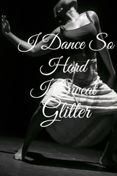 Paperback I Dance So Hard I Sweat Glitter: Lined Notebook / Journal Gift, 100 Pages, 6x9, Soft Cover, Matte Finish Inspirational Quotes Journal, Notebook, Diary Book