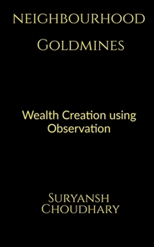 Paperback Neighbourhood Goldmines: Wealth Creation through observation Book