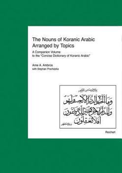 Hardcover The Nouns of Koranic Arabic Arranged by Topics: A Companion Volume to the 'Concise Dictionary of Koranic Arabic' Book