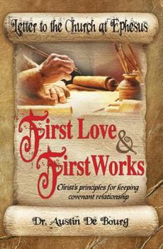 Paperback Letter to the Church at Ephesus, First Love and First Works: Christ's principles for keeping covenant relationship Book