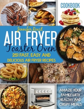 Paperback Air Fryer Toaster Oven Cookbook: 251 Fast, Easy And Delicious Air Fryer Recipes. Amaze Your Family With Healthy And Crispy Meals Book