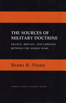 The Sources of Military Doctrine: France, Britain and Germany Between the World Wars (Cornell Studies in Security Affairs) - Book  of the Cornell Studies in Security Affairs