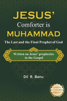 Jesus' Comforter is Muhammad The Last and the Final Prophet of God: Written on Jesus' Prophecies in the Gospel