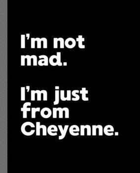 I'm not mad. I'm just from Cheyenne.: A Fun Composition Book for a Native Cheyenne, WY Resident and Sports Fan