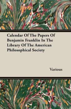 Calendar of the Papers of Benjamin Franklin in the Library of the American Philosophical Society