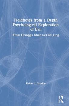 Hardcover Fieldnotes from a Depth Psychological Exploration of Evil: From Chinggis Khan to Carl Jung Book