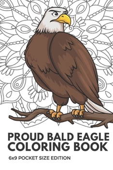 Proud Bald Eagle Coloring Book 6x9 Pocket Size Edition: Color Book with Black White Art Work Against Mandala Designs to Inspire Mindfulness and Creativity. Great for Drawing, Doodling and Sketching.