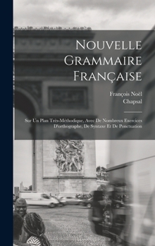Hardcover Nouvelle Grammaire Française: Sur Un Plan Très-Méthodique, Avec De Nombreux Exercices D'orthographe, De Syntaxe Et De Ponctuation [French] Book