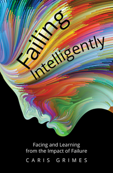 Paperback Failing Intelligently: Facing and Learning Through the Impact of Failure Book
