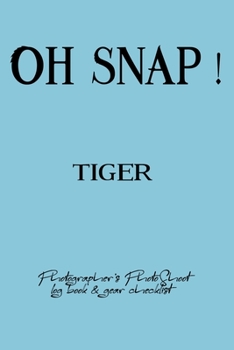 Oh Snap! Tiger Photographer's PhotoShoot log book & gear checklist:Commerical Photographers, Family , Handy ... Headshot,Photography Business Planner, Client and Photoshoot Details, Checklists, Notes.