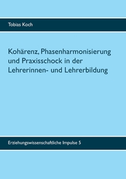 Paperback Kohärenz, Phasenharmonisierung und Praxisschock in der Lehrerinnen- und Lehrerbildung: Eine qualitative Untersuchung zu Potenzialen, Leistungen und Gr [German] Book