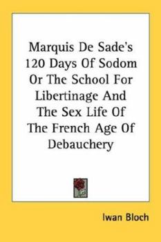 Paperback Marquis De Sade's 120 Days Of Sodom Or The School For Libertinage And The Sex Life Of The French Age Of Debauchery Book