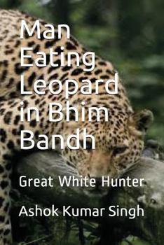 Paperback Man Eating Leopard in Bhim Bandh: Great White Hunter Book