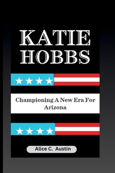 Katie Hobbs: Championing A New Era For Arizona