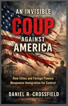 Paperback AN INVISIBLE COUP AGAINST AMERICA How Elites and Foreign Powers Weaponize Immigration for Control Book