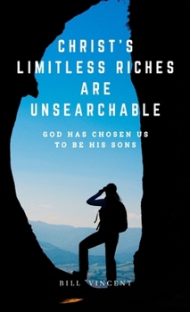 Hardcover Christ's Limitless Riches Are Unsearchable: God Has Chosen Us to Be His Sons Book