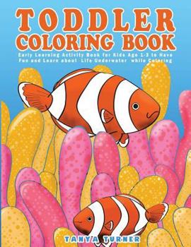 Paperback Toddler Coloring Book: Early Learning Activity Book for Kids Age 1-3 to Have Fun and Learn about Life Underwater while Coloring Book