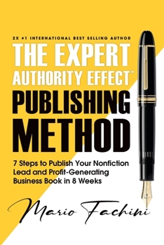 Paperback The Expert Authority Effect(TM) Publishing Method: 7 Steps to Publish Your Nonfiction Lead & Profit-Generating Business Book in 8 Weeks Book