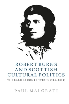 Robert Burns and Scottish Cultural Politics, 1914 - 2014: The Bard of Contention