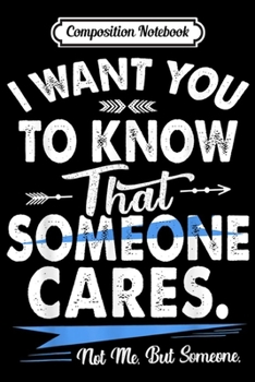 Composition Notebook: I Want You To Know That Someone Cares Not Me But Someone  Journal/Notebook Blank Lined Ruled 6x9 100 Pages